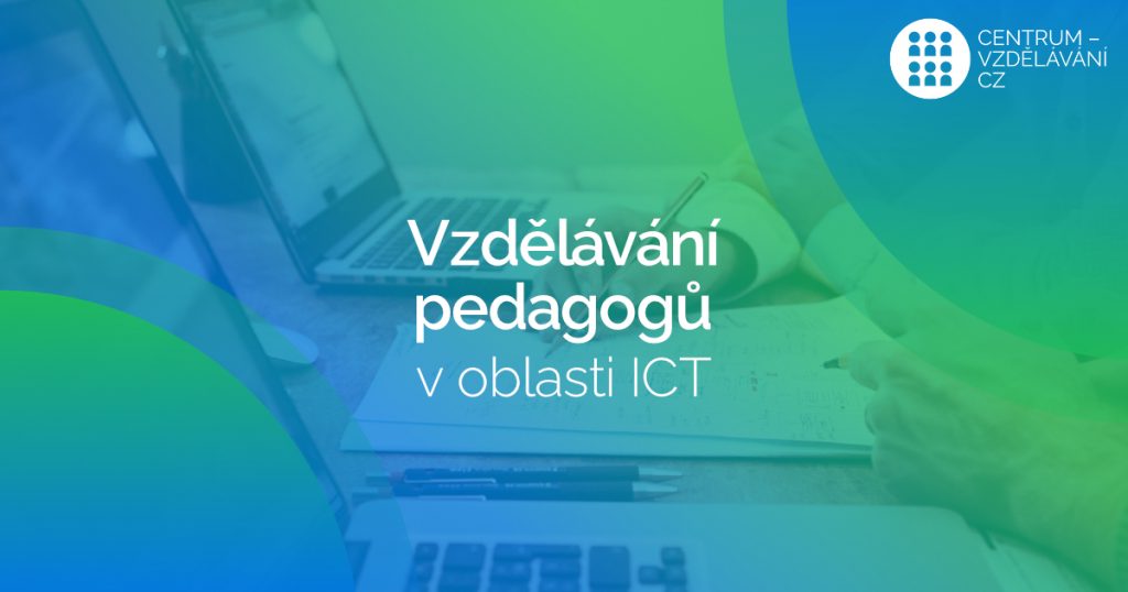 Vzdělávání pedagogů (nejen) v oblasti ICT