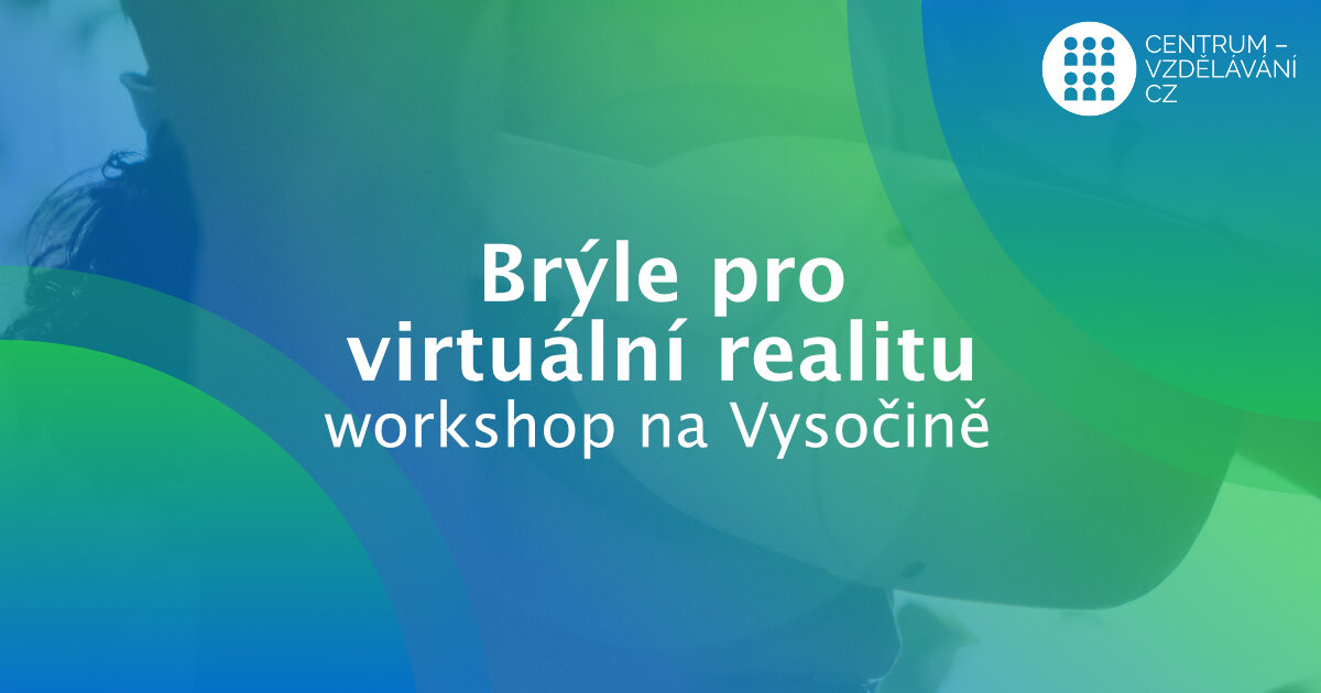 Brýle pro virtuální realitu - workshop pro kraj Vysočina
